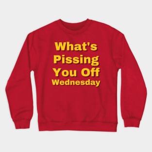 What's Pissing You Off Wednesday 2022 Crewneck Sweatshirt